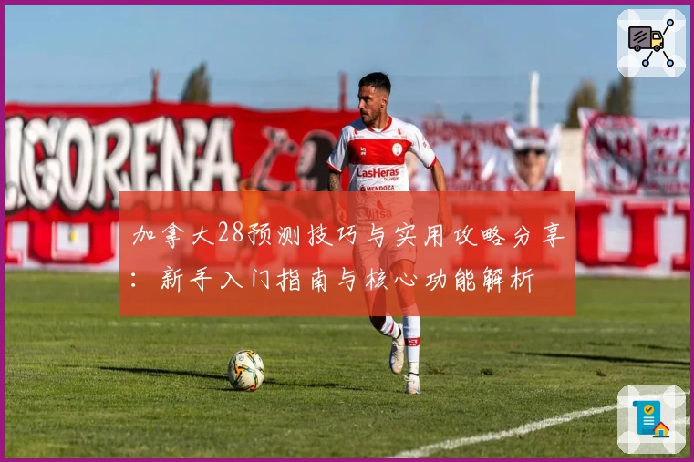 加拿大28预测技巧与实用攻略分享：新手入门指南与核心功能解析