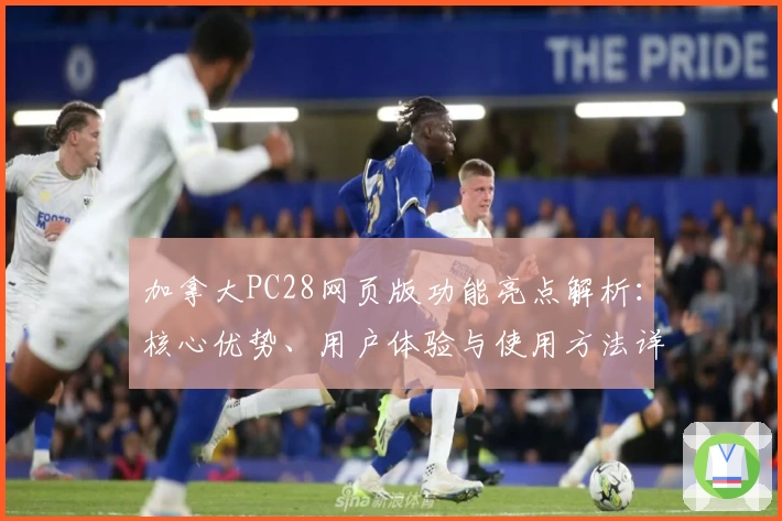 加拿大PC28网页版功能亮点解析：核心优势、用户体验与使用方法详解